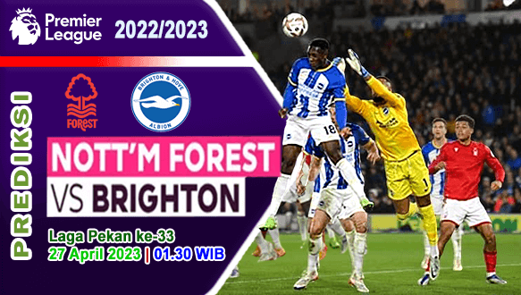 Prediksi Nottingham Forest vs Brighton pada Pekan Ke-33 Liga Inggris 2022/2023, 27 April 2023